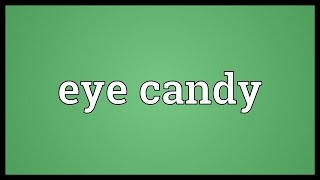 Eye candy Meaning [upl. by Scoles]