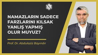 Namazların sadece farzlarını kılsak yanlış yapmış olur muyuz  Prof Dr Abdulaziz BAYINDIR [upl. by Airpal]