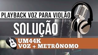 PLAYBACK SOLUÇÃO UM44K • VOZ PARA VIOLÃO  ZAP319 9244 8620 PARA AULAS ONLINE AO VIVO [upl. by Hutton]