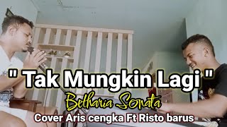 TAK MUNGKIN LAGI  BETHARIA SONATA  COVER ARISTO CENGKA Ft RISTO BARUS [upl. by Yarod]