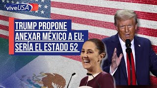 Trump propone anexar México a EU sería el estado 52 [upl. by Mcgaw]