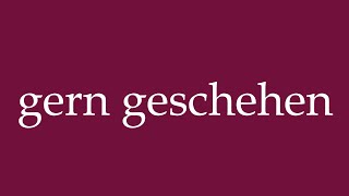 How to Pronounce gern geschehen you are welcome Correctly in German [upl. by Attenauqa774]