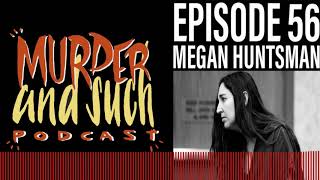 Murder and Such  Episode 56 Megan Huntsman [upl. by Ansilma]