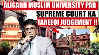 BIG NEWS ALIGARH MUSLIM UNIVERSITY PAR SUPREME COURT KA TAREEQI JUDGEMENT AligarhmuslimUniversity [upl. by Ennoirb]