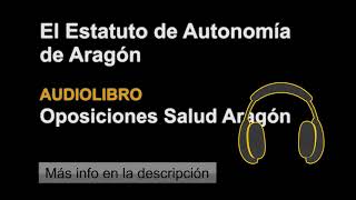 El Estatuto de Autonomía de Aragón  Audio Oposiciones Salud  Tema 2 Epígrafe 1 y 2 [upl. by Arihk521]