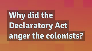 Why did the Declaratory Act anger the colonists [upl. by Kelsey]