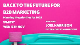 Back to the future for B2B marketing  planning the priorities for 2025 [upl. by Onahpets]