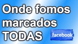 COMO VER TODAS AS POSTAGENS QUE FOMOS MARCADOS NO FACEBOOK [upl. by Orrin189]