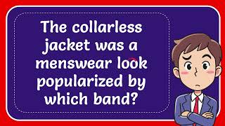 The collarless jacket was a menswear look popularized by which band [upl. by Ansel234]