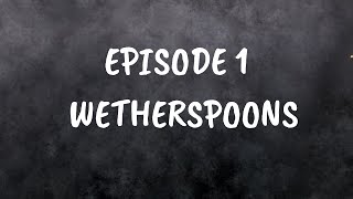 Episode 1  Wetherspoons [upl. by Hsirk]