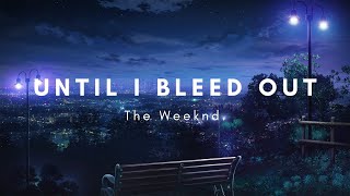 Until I Bleed Out  The Weeknd lyrics [upl. by Aennil2]