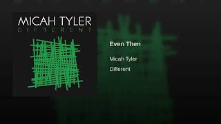 Micah Tyler  Even Then [upl. by Avlis]