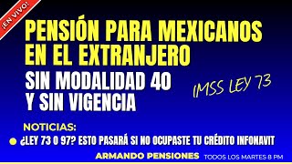 Pensión para mexicanos en el extranjero  sin vigencia y sin Modalidad 40 imssley73 [upl. by Osswald]