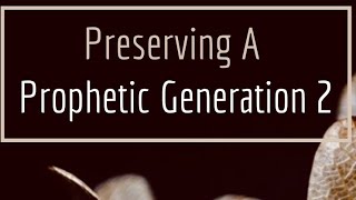 Preserving A Prophetic GenerationFinal Part [upl. by Yntrok552]