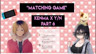 Kenma x yn  quotMatching gamequot  Part 6  Oikawa and yn will have a date [upl. by Leban]