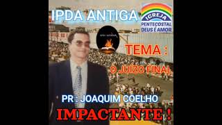 🔴IPDA ANTIGA TEMAJUÍZO FINAL🔴PR JOAQUIM COELHO 🔥🔥🔥 sãdoutrina seinscrevanocanal palavraviva [upl. by Alyss]