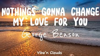 Nothings gonna change my love for you  George Benson Lyrics [upl. by Ahsienad]