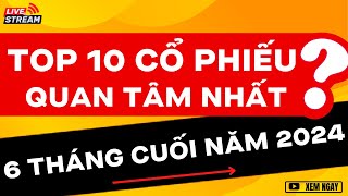 TOP 10 CỔ PHIẾU QUAN TÂM NHẤT 6 THÁNG CUỐI NĂM 2024   ĐẦU TƯ CHỨNG KHOÁN [upl. by Niwle]