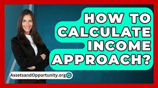 How To Calculate Income Approach  AssetsandOpportunityorg [upl. by Tirma690]