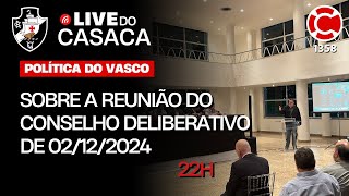 SOBRE A REUNIÃO DO CONSELHO DELIBERATIVO DO VASCO DE 02122024  Live do CASACA 1358 [upl. by Greeley141]