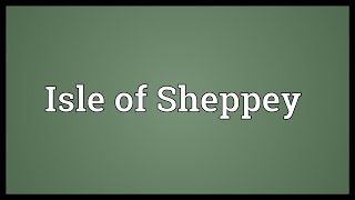 Isle of Sheppey Meaning [upl. by Ecined]