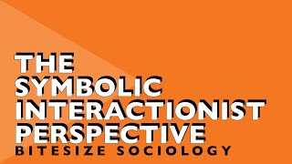 Bitesize Sociology 6  The Symbolic Interactionist Perspective [upl. by Petigny]