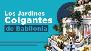 La historia de los Jardines Colgantes de Babilonia  Las 7 maravillas del mundo antiguo [upl. by Wohlert]