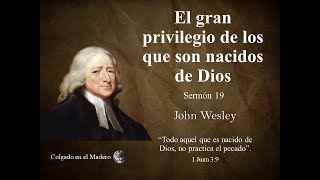 El gran privilegio de los que son nacidos de Dios  john Wesley [upl. by Rayna]