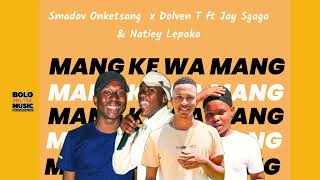 Mang ke wa Mang  Smadav Onketsang x Dolven T ft Jay Sgaga amp Natiey Lepaka Original [upl. by Ardie]