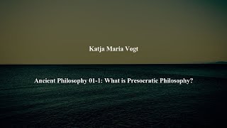 Ancient Philosophy Intro 011 What is Presocratic Philosophy by Katja Maria Vogt [upl. by Rehm]