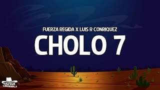 Fuerza Regida X Luis R Conriquez  CHOLO 7 LetraLyrics [upl. by Felicity]