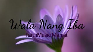 Wala Nang Iba  Tagalog Worship Song [upl. by Alemap657]