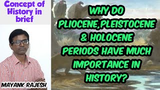 Why do pliocenepleistocene amp Holocene periods have much importance in History [upl. by Gregorio]