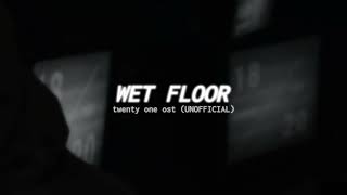 WET FLOOR  Twenty One OST UNOFFICIAL [upl. by Iur]