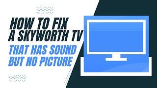 How To Fix a Skyworth TV That Has Sound But No Picture [upl. by Esahc]