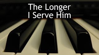 The Longer I Serve Him  piano instrumental cover with lyrics [upl. by Aylad129]