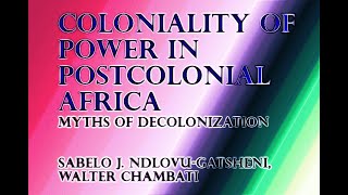 Coloniality of Power in Postcolonial Africa Myths of Decolonization Sabelo J Ndlovu Gatsheni [upl. by Clint]