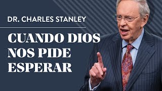 Cuando Dios nos pide esperar – Dr Charles Stanley [upl. by Amathiste]