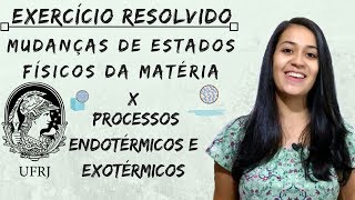 Exercício resolvido  UFRJ  Processos endotérmicos e exotérmicos x mudanças de estados físicos [upl. by Eachern]