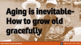 Aging is inevitable  How to grow old gracefully [upl. by Ag50]