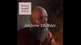 Andrew Tischler  Painting Insights Podcast  S01E13 [upl. by Kirad]