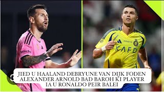 jied u haaland debryune van dijk foden alexander arnold bad baroh ki player ia u ronaldo peit balei [upl. by Steinke]