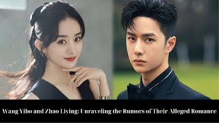 Wang Yibo and Zhao Liying Unraveling the Rumors of Their Alleged Romance [upl. by Partan154]