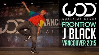 J Black  FRONTROW  World of Dance Vancouver 2015 WODVAN2015 [upl. by Alieka]