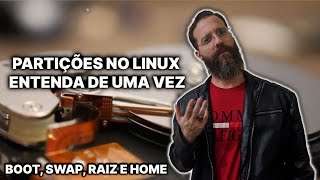 Boot Swap Raiz e Home  Entenda as partições o Linux e nunca mais se enrole durante a instalação [upl. by Anjela]