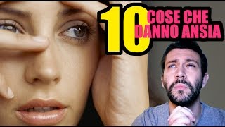 10 COSE CHE DANNO ANSIA [upl. by Cupo]