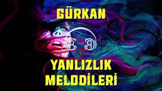 GÜRKAN  YANLIZLIK MELODİLERİ [upl. by Alegnatal996]