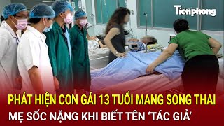 Bản tin thời sự Phát hiện con gái 13 tuổi mang song thai mẹ sốc nặng khi biết tên ‘tác giả’ [upl. by Avad]