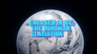 Encased in Ice The Huronian Glaciation [upl. by Armond]