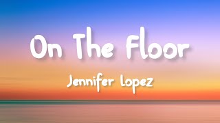 Jennifer Lopez  On The Floor ft Pitbull Lyrics [upl. by Adyht383]